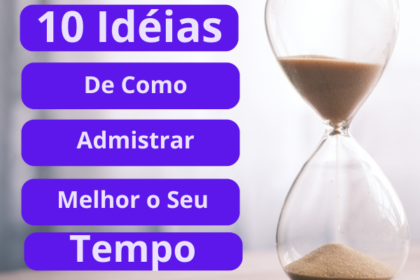 10 Idéias de como administrar melhor seu tempo